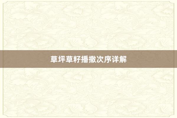 草坪草籽播撒次序详解